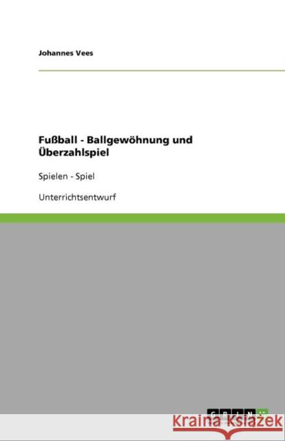 Fußball - Ballgewöhnung und Überzahlspiel: Spielen - Spiel Vees, Johannes 9783640986422 Grin Verlag