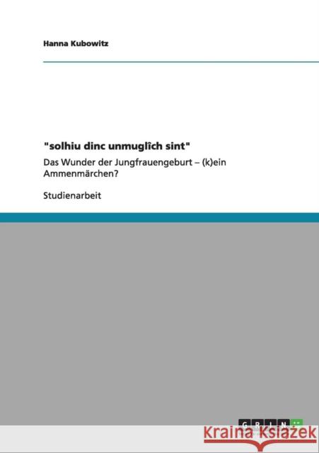 solhiu dinc unmuglîch sint: Das Wunder der Jungfrauengeburt - (k)ein Ammenmärchen? Kubowitz, Hanna 9783640986750 Grin Verlag