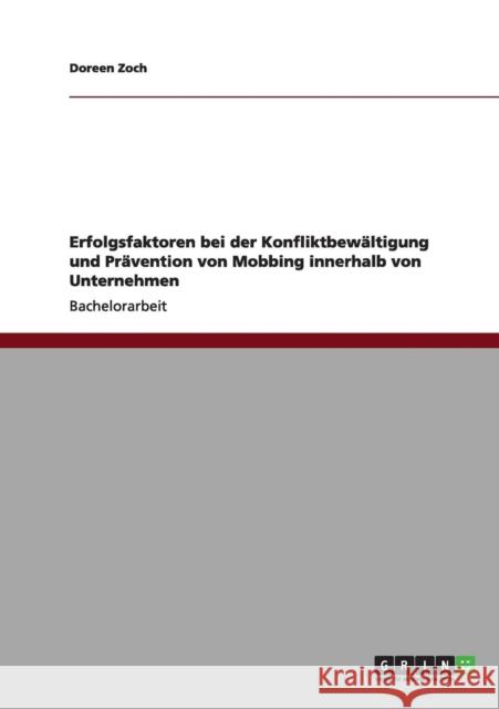 Erfolgsfaktoren bei der Konfliktbewältigung und Prävention von Mobbing innerhalb von Unternehmen Zoch, Doreen 9783640987023 Grin Verlag