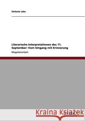 Literarische Interpretationen des 11. September: Vom Umgang mit Erinnerung Jahn, Stefanie 9783640990597 Grin Verlag