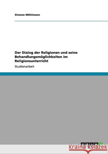 Der Dialog der Religionen und seine Behandlungsmöglichkeiten im Religionsunterricht Möhlmann, Simone 9783640992546 Grin Verlag