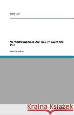 Veränderungen in Star Trek im Laufe der Zeit Josip Lasic 9783640993314