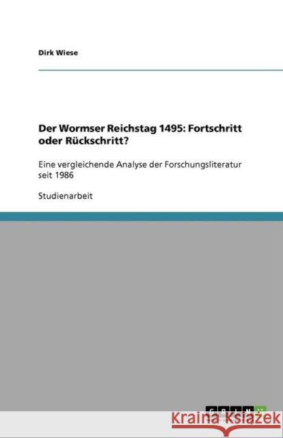 Der Wormser Reichstag 1495: Fortschritt oder Rückschritt?: Eine vergleichende Analyse der Forschungsliteratur seit 1986 Wiese, Dirk 9783640995028