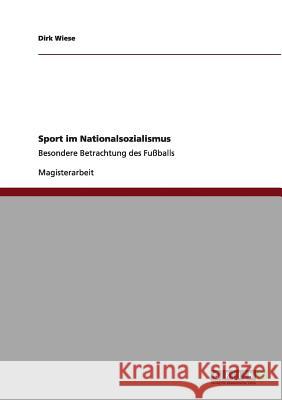 Sport im Nationalsozialismus: Besondere Betrachtung des Fußballs Wiese, Dirk 9783640995455