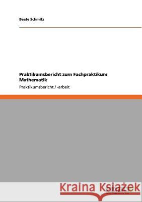 Praktikumsbericht zum Fachpraktikum Mathematik Beate Schmitz 9783640995547