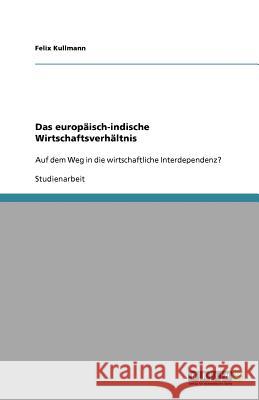 Das europäisch-indische Wirtschaftsverhältnis : Auf dem Weg in die wirtschaftliche Interdependenz? Felix Kullmann 9783640996476 Grin Verlag