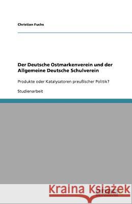 Der Deutsche Ostmarkenverein und der Allgemeine Deutsche Schulverein Christian Fuchs 9783640996544 Grin Verlag