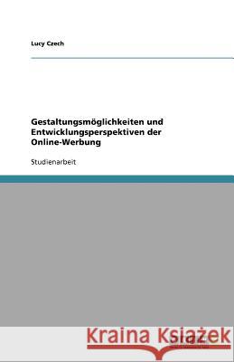 Gestaltungsm glichkeiten Und Entwicklungsperspektiven Der Online-Werbung Lucy Czech 9783640996971 Grin Verlag