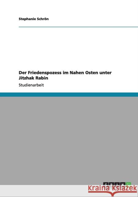 Der Friedenspozess im Nahen Osten unter Jitzhak Rabin Stephanie Sch 9783640998272 Grin Verlag