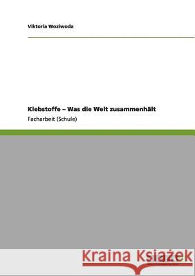 Klebstoffe - Was die Welt zusammenhält Viktoria Woziwoda 9783640999651 Grin Publishing