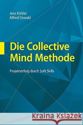 Die Collective Mind Methode: Projekterfolg Durch Soft Skills Köhler, Jens 9783642001079