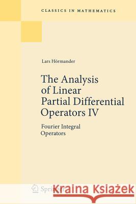 The Analysis of Linear Partial Differential Operators IV: Fourier Integral Operators Hörmander, Lars 9783642001178 Springer