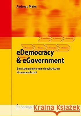 Edemocracy & Egovernment: Entwicklungsstufen Einer Demokratischen Wissensgesellschaft Meier, Andreas 9783642001291 Springer