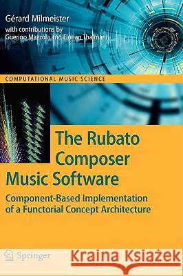 The Rubato Composer Music Software: Component-Based Implementation of a Functorial Concept Architecture Gérard Milmeister, Guerino Mazzola, Florian Thalmann 9783642001475 Springer-Verlag Berlin and Heidelberg GmbH & 