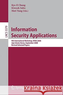 Information Security Applications: 9th International Workshop, Wisa 2008, Jeju Island, Korea, September 23-25, 2008, Revised Selected Papers Sohn, Kiwook 9783642003059 Springer