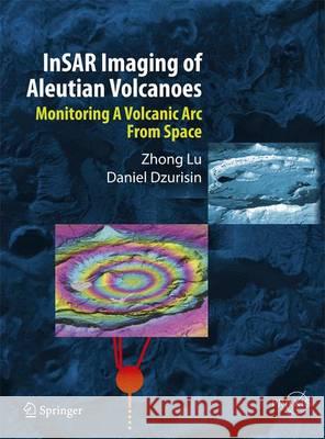 Insar Imaging of Aleutian Volcanoes: Monitoring a Volcanic ARC from Space Lu, Zhong 9783642003479 Not Avail