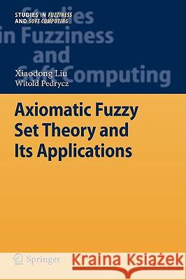 Axiomatic Fuzzy Set Theory and Its Applications Xiaodong Liu Witold Pedrycz 9783642004018 Springer