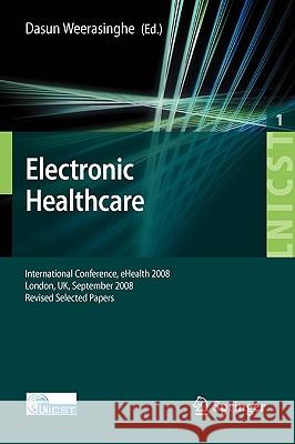 Electronic Healthcare: First International Conference, eHealth 2008 London, UK, September 8-9, 2008 Revised Selected Papers Weerasinghe, Dasun 9783642004124 Springer