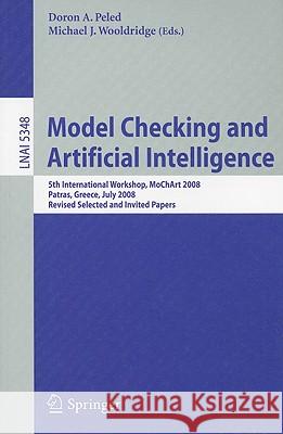 Model Checking and Artificial Intelligence: 5th International Workshop, MoChArt 2008, Patras, Greece, July 21, 2008, Revised Selected and Invited Papers Doron A. Peled, Michael Wooldridge 9783642004308