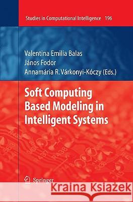 Soft Computing Based Modeling in Intelligent Systems Valentina Emilia Balas, János Fodor, Annamária R. Várkonyi-Kóczy 9783642004476 Springer-Verlag Berlin and Heidelberg GmbH & 
