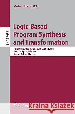 Logic-Based Program Synthesis and Transformation: 18th International Symposium, LOPSTR 2008, Valencia, Spain, July 17-18, 2008, Revised Selected Paper Hanus, Michael 9783642005145 Springer