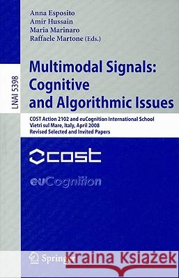 Multimodal Signals: Cognitive and Algorithmic Issues: COST Action 2102 and euCognition International School Vietri sul Mare, Italy, April 21-26, 2008, Revised Selected and Invited Papers Anna Esposito, Amir Hussain, Maria Marinaro, Raffaele Martone 9783642005244