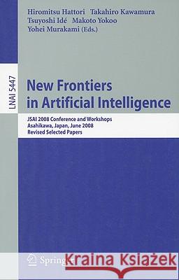 New Frontiers in Artificial Intelligence: JSAI 2008 Conference and Workshops, Asahikawa, Japan, June 11-13, 2008, Revised Selected Papers Hattori, Hiromitsu 9783642006081