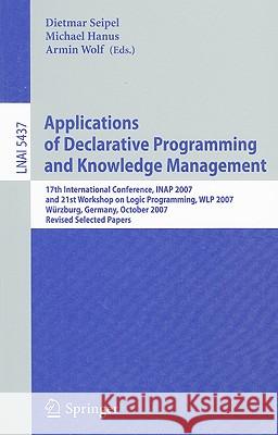 Applications of Declarative Programming and Knowledge Management: 17th International Conference, Inap 2007, and 21st Workshop on Logic Programming, Wl Seipel, Dietmar 9783642006746 Springer