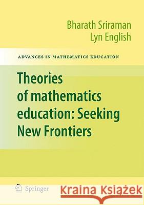 Theories of Mathematics Education: Seeking New Frontiers Sriraman, Bharath 9783642007415 Springer
