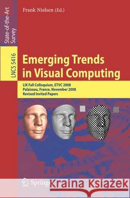 Emerging Trends in Visual Computing: LIX Fall Colloquium, Etvc 2008, Palaiseau, France, November 18-20, 2008, Revised Selected and Invited Papers Nielsen, Frank 9783642008252 Springer