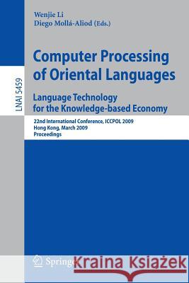 Computer Processing of Oriental Languages. Language Technology for the Knowledge-based Economy: 22nd International Conference, ICCPOL 2009, Hong Kong, March 26-27, 2009. Proceedings Wenjie Li, Diego Mollá-Aliod 9783642008306