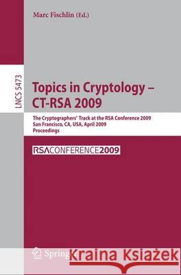 Topics in Cryptology - Ct-Rsa 2009: The Cryptographers' Track at the Rsa Conference 2009, San Francisco, Ca, Usa, April 20-24, 2009, Proceedings Fischlin, Marc 9783642008610 Springer