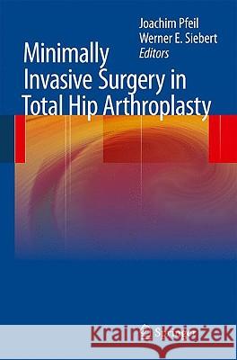 Minimally Invasive Surgery in Total Hip Arthroplasty Joachim Pfeil Werner E. Siebert 9783642008962