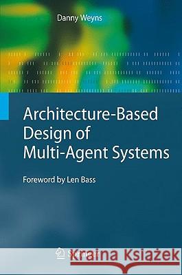 Architecture-Based Design of Multi-Agent Systems Danny Weyns 9783642010637 Springer