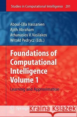 Foundations of Computational Intelligence, Volume 1: Learning and Approximation Hassanien, Aboul-Ella 9783642010811 Springer
