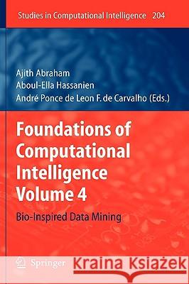 Foundations of Computational Intelligence: Volume 4: Bio-Inspired Data Mining Ajith Abraham, Aboul Ella Hassanien, André Ponce de Leon F. de Carvalho 9783642010873