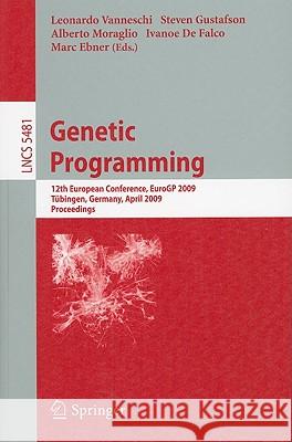 Genetic Programming: 12th European Conference, Eurogp 2009 Tübingen, Germany, April, 15-17, 2009 Proceedings Vanneschi, Leonardo 9783642011801 Springer