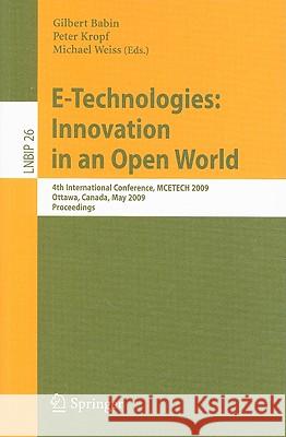 E-Technologies: Innovation in an Open World: 4th International Conference, MCETECH 2009, Ottawa, Canada, May 4-6, 2009, Proceedings Babin, Gilbert 9783642011863 Springer