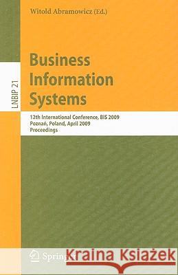 Business Information Systems: 12th International Conference, BIS 2009, Poznan, Poland, April 27-29, 2009, Proceedings Abramowicz, Witold 9783642011894 Springer