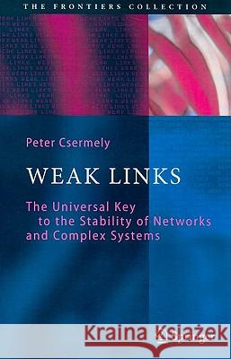 Weak Links: The Universal Key to the Stability of Networks and Complex Systems Csermely, Peter 9783642011924