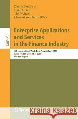 Enterprise Applications and Services in the Finance Industry: 4th International Workshop, Financecom 2008, Paris, France, December 13, 2008, Revised P Kundisch, Dennis 9783642011962