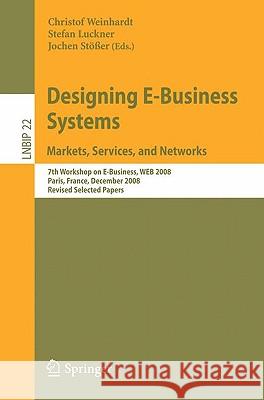 Designing E-Business Systems: Markets, Services, and Networks: 7th Workshop on E-Business, WEB 2008 Paris, France, December 13, 2008 Revised Selected Weinhardt, Christof 9783642012556 Springer