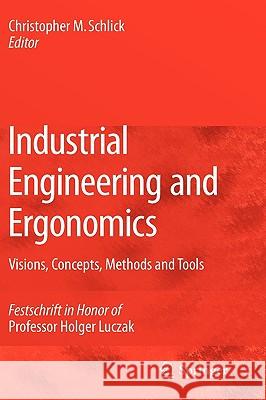 Industrial Engineering and Ergonomics: Visions, Concepts, Methods and Tools: Festschrift in Honor of Professor Holger Luczak Schlick, Christopher M. 9783642012921 Springer