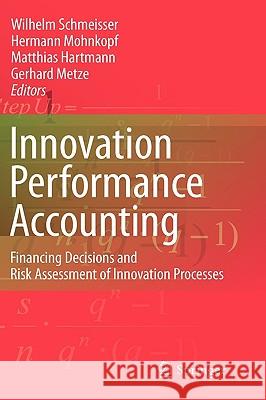 Innovation Performance Accounting: Financing Decisions and Risk Assessment of Innovation Processes Schmeisser, Wilhelm 9783642013522 Springer