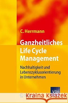 Ganzheitliches Life Cycle Management: Nachhaltigkeit Und Lebenszyklusorientierung in Unternehmen Herrmann, Christoph 9783642014208