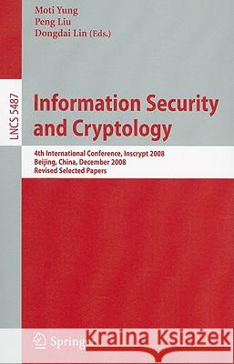 Information Security and Cryptology: 4th International Conference, Inscrypt 2008, Beijing, China, December 14-17, 2008, Revised Selected Papers Yung, Moti 9783642014390 SPRINGER-VERLAG BERLIN AND HEIDELBERG GMBH & 