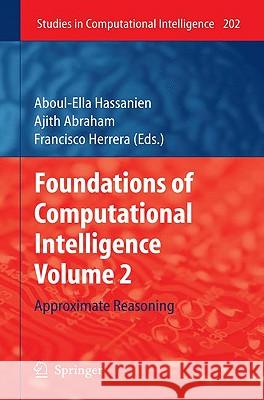 Foundations of Computational Intelligence Volume 2: Approximate Reasoning Hassanien, Aboul-Ella 9783642015328 Springer