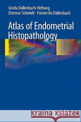 Atlas of Endometrial Histopathology Gisela Dallenbach-Hellweg Dietmar Schmidt Friederike Dallenbach 9783642015403 Springer