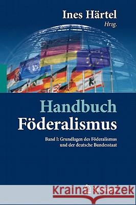 Handbuch Föderalismus - Föderalismus ALS Demokratische Rechtsordnung Und Rechtskultur in Deutschland, Europa Und Der Welt: Band I: Grundlagen Des Föde Härtel, Ines 9783642015724