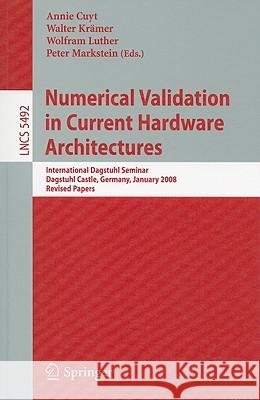 Numerical Validation in Current Hardware Architectures: International Dagstuhl Seminar, Dagstuhl Castle, Germany, January 6-11, 2008, Revised Papers Cuyt, Annie A. M. 9783642015908 Springer